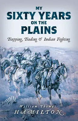 I miei sessant'anni nelle pianure: Trappole, commercio e combattimenti con gli indiani - My Sixty Years on the Plains: Trapping, Trading, and Indian Fighting