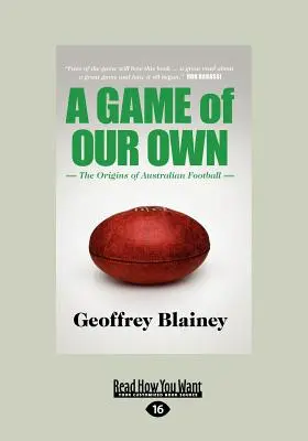 Un gioco tutto nostro: Le origini del football australiano (Large Print 16pt) - A Game of Our Own: The Origins of Australian Football (Large Print 16pt)