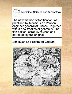 Il nuovo metodo di fortificazione praticato da Monsieur de Vauban, ingegnere generale di Francia. Insieme a un nuovo trattato di geometria. quinta ed. - The New Method of Fortification, as Practised by Monsieur de Vauban, Engineer-General of France. Together with a New Treatise of Geometry. the Fifth E