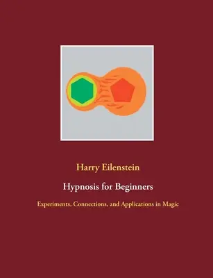 Ipnosi per principianti: Esperimenti, collegamenti e applicazioni nella magia - Hypnosis for Beginners: Experiments, Connections, and Applications in Magic