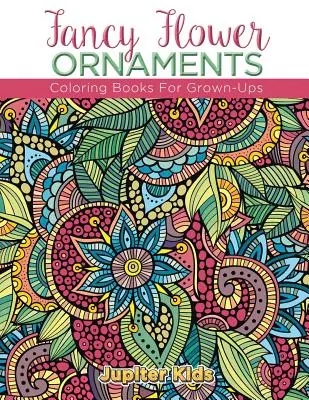 Ornamenti floreali di fantasia: Libri da colorare per adulti - Fancy Flower Ornaments: Coloring Books For Grown-Ups