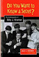 Vuoi sapere un segreto? L'autobiografia di Billy J. Kramer - Do You Want to Know a Secret?: The Autobiography of Billy J. Kramer