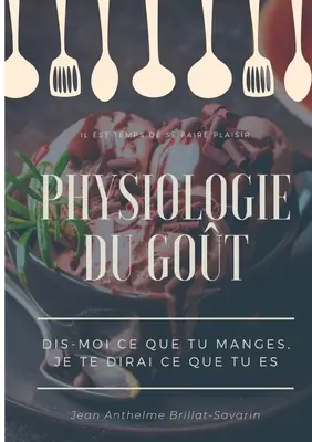Physiologie du got: Dis-moi ce que tu manges, je te dirai ce que tu es: tude scientifique (et drolatique) de la gastronomie française - Physiologie du got: Dis-moi ce que tu manges, je te dirai ce que tu es: tude scientifique (et drolatique) de la gastronomie franaise