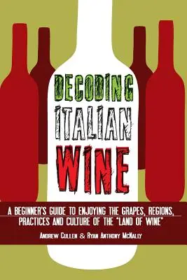 Decodificare il vino italiano: Una guida per principianti per apprezzare i vitigni, le regioni, le pratiche e la cultura della Terra del Vino“”. - Decoding Italian Wine: A Beginner's Guide to Enjoying the Grapes, Regions, Practices and Culture of the Land of Wine