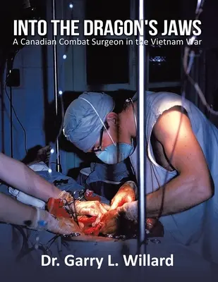 Nelle fauci del drago: Un chirurgo da combattimento canadese nella guerra del Vietnam - Into the Dragon's Jaws: A Canadian Combat Surgeon in the Vietnam War