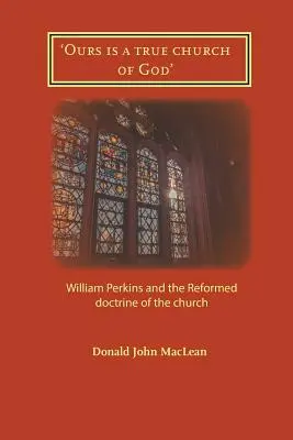 La nostra è una vera chiesa di Dio: William Perkins e la dottrina riformata della chiesa - 'Ours is a true church of God': William Perkins and the Reformed doctrine of the church