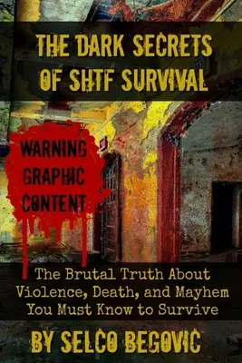 Gli oscuri segreti della sopravvivenza al conflitto: La brutale verità sulla violenza, la morte e il caos che devi conoscere per sopravvivere - The Dark Secrets of SHTF Survival: The Brutal Truth About Violence, Death, & Mayhem You Must Know to Survive