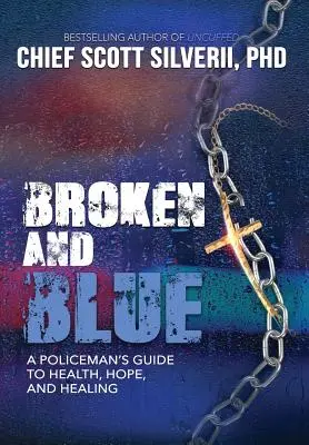 Rotto e blu: Guida di un poliziotto alla salute, alla speranza e alla guarigione - Broken And Blue: A Policeman's Guide To Health, Hope, and Healing