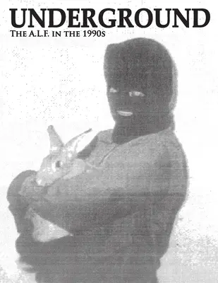 Underground: Il Fronte di Liberazione Animale negli anni '90, numeri raccolti della rivista del gruppo di sostenitori dell'A.L.F. - Underground: The Animal Liberation Front in the 1990s, Collected Issues of the A.L.F. Supporters Group Magazine