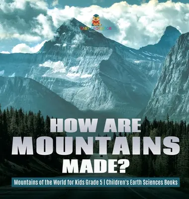 Come sono fatte le montagne? - Le montagne del mondo per bambini di quinta elementare - Libri di scienze della terra per bambini - How Are Mountains Made? - Mountains of the World for Kids Grade 5 - Children's Earth Sciences Books