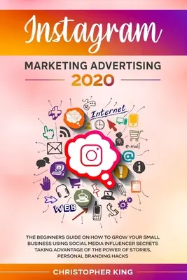 Instagram Marketing Advertising 2020: La guida per principianti su come far crescere la vostra piccola impresa usando i social media I segreti degli influencer sfruttando i vantaggi del marketing di Instagram - Instagram Marketing Advertising 2020: The beginners guide on how to grow your small business using social media influencer secrets taking advantage of