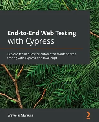 Test web end-to-end con Cypress: Esplora le tecniche per il test automatizzato del frontend web con Cypress e JavaScript - End-to-End Web Testing with Cypress: Explore techniques for automated frontend web testing with Cypress and JavaScript