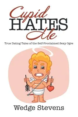 Cupido mi odia: i veri racconti di incontri dell'orco sexy autoproclamato - Cupid Hates Me: True Dating Tales of the Self-Proclaimed Sexy Ogre