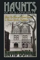 I fantasmi della vecchia Louisville: Fantasmi dell'età dorata e ville infestate nel quartiere più spettrale d'America - Haunts of Old Louisville: Gilded Age Ghosts and Haunted Mansions in America's Spookiest Neighborhood