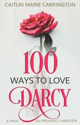 100 modi di amare Darcy: una variante di Orgoglio e pregiudizio - 100 Ways to Love Darcy: A Pride and Prejudice Variation