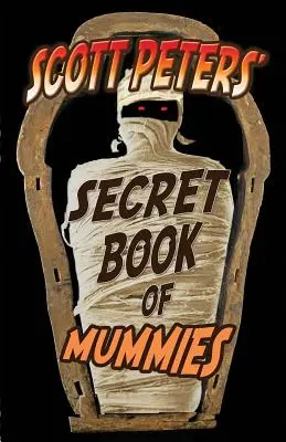 Il libro segreto delle mummie di Scott Peters: 101 fatti e curiosità sulle mummie dell'Antico Egitto - Scott Peters' Secret Book Of Mummies: 101 Ancient Egypt Mummy Facts & Trivia