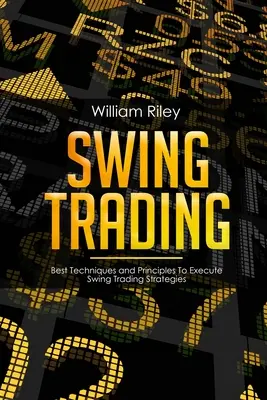 Swing Trading: Le migliori tecniche e i principi per eseguire le strategie di swing trading - Swing Trading: Best Techniques and Principles To Execute Swing Trading Strategies