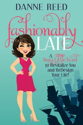 Fashionably Late: Una piccola svolta sexy per rivitalizzarti e ridisegnare la tua vita! - Fashionably Late: A Sexy Little Twist to Revitalize You and Redesign Your Life!