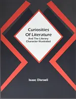 Curiosità della letteratura: E il carattere letterario illustrato - Curiosities Of Literature: And The Literary Character Illustrated