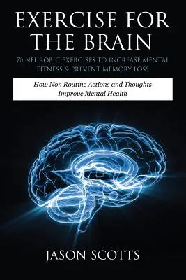 Esercizio per il cervello: 70 esercizi neurobici per aumentare la forma mentale e prevenire la perdita di memoria: come le azioni e i pensieri non routinari migliorano la memoria. - Exercise for the Brain: 70 Neurobic Exercises to Increase Mental Fitness & Prevent Memory Loss: How Non Routine Actions and Thoughts Improve M