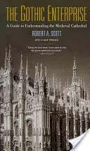 L'impresa gotica: Guida alla comprensione della cattedrale medievale - The Gothic Enterprise: A Guide to Understanding the Medieval Cathedral