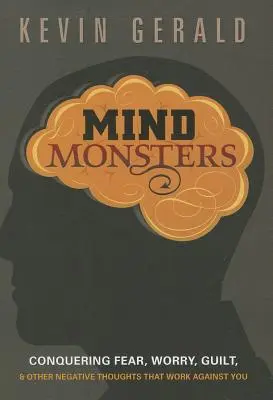 Mostri della mente: Vincere la paura, la preoccupazione, il senso di colpa e gli altri pensieri negativi che agiscono contro di voi - Mind Monsters: Conquering Fear, Worry, Guilt & Other Negative Thoughts That Work Against You