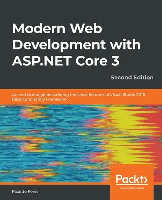 Sviluppo Web moderno con ASP.NET Core 3 - Seconda edizione: Una guida completa che copre le ultime caratteristiche di Visual Studio 2019, Blazor ed Entity - Modern Web Development with ASP.NET Core 3 - Second Edition: An end to end guide covering the latest features of Visual Studio 2019, Blazor and Entity