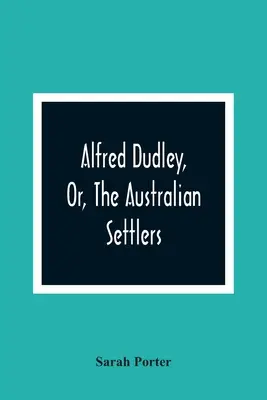 Alfred Dudley, ovvero i coloni australiani - Alfred Dudley, Or, The Australian Settlers