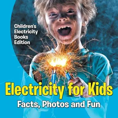 Elettricità per bambini: Fatti, foto e divertimento - Edizione dei libri sull'elettricità per bambini - Electricity for Kids: Facts, Photos and Fun - Children's Electricity Books Edition