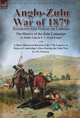 Guerra Anglo-Zulu del 1879: Illustrata con mappe della campagna - Storia della campagna Zulu di Waller Ashe e E. V. Wyatt Edgell con uno Sh - Anglo-Zulu War of 1879: Illustrated with Maps of the Campaign-The History of the Zulu Campaign by Waller Ashe and E. V. Wyatt Edgell with a Sh