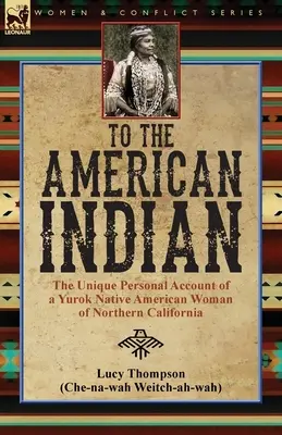 All'Indiano d'America: l'esclusivo resoconto personale di una donna nativa americana Yurok della California settentrionale - To the American Indian: the Unique Personal Account of a Yurok Native American Woman of Northern California