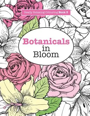 Libro da colorare davvero rilassante 3: Botanici in fiore - Una divertente avventura floreale da colorare - Really RELAXING Colouring Book 3: Botanicals in Bloom - A Fun, Floral Colouring Adventure