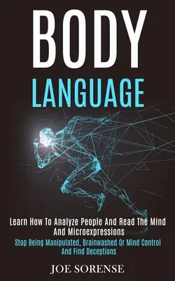 Il linguaggio del corpo: Imparare ad analizzare le persone e a leggere la mente e le microespressioni (Smettere di essere manipolati, sottoposti a lavaggio del cervello o a controllo mentale). - Body Language: Learn How to Analyze People and Read the Mind and Microexpressions (Stop Being Manipulated, Brainwashed or Mind Contro