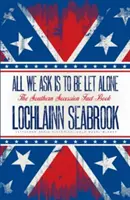 Chiediamo solo di essere lasciati in pace: Il libro dei fatti sulla secessione del Sud - All We Ask is to be Let Alone: The Southern Secession Fact Book
