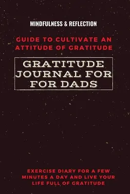 Diario di gratitudine per papà Guida per coltivare un atteggiamento di gratitudine Mindfulness e riflessione Diario di esercizio per pochi minuti al giorno e vivere la tua vita. - Gratitude Journal for Dads Guide to cultivate an Attitude of Gratitude Mindfulness & Reflection Exercise Diary for a Few Minutes a Day and Live Your L