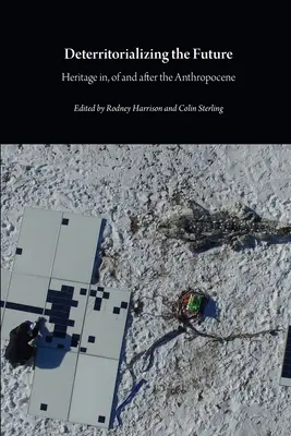 Deterritorializzare il futuro: Il patrimonio nel, del e dopo l'Antropocene - Deterritorializing the Future: Heritage in, of and after the Anthropocene