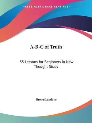 A-B-C della verità: 35 lezioni per principianti nello studio del Nuovo Pensiero - A-B-C of Truth: 35 Lessons for Beginners in New Thought Study