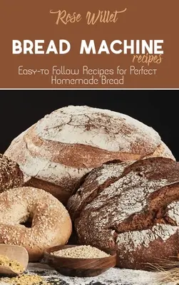 Ricette per la macchina del pane: Ricette facili da seguire per un perfetto pane fatto in casa - Bread Machine Recipes: Easy-to Follow Recipes for Perfect Homemade Bread
