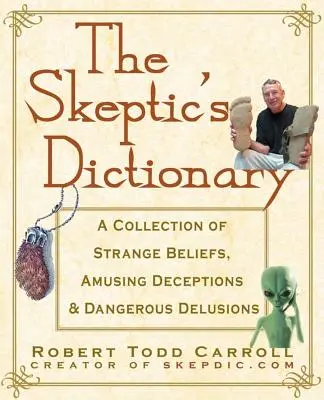 Il dizionario dello scettico: Una raccolta di strane convinzioni, divertenti inganni e pericolose illusioni - The Skeptic's Dictionary: A Collection of Strange Beliefs, Amusing Deceptions, and Dangerous Delusions