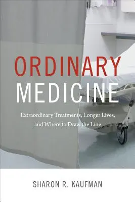 Medicina ordinaria: Trattamenti straordinari, vite più lunghe e dove tracciare la linea di confine - Ordinary Medicine: Extraordinary Treatments, Longer Lives, and Where to Draw the Line