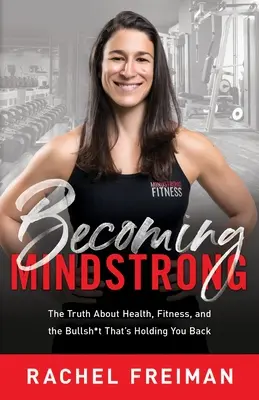 Becoming MindStrong: La verità sulla salute, la forma fisica e le stronzate che vi frenano - Becoming MindStrong: The Truth About Health, Fitness, and the Bullsh*t That's Holding You Back