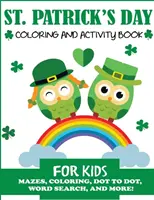 Libro da colorare e attività per bambini sul giorno di San Patrizio: Labirinti, disegni da colorare, ricerca di parole e molto altro! - St. Patrick's Day Coloring and Activity Book for Kids: Mazes, Coloring, Dot to Dot, Word Search, and More!