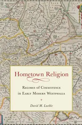 La religione della città natale: Regimi di coesistenza nella prima Westfalia moderna - Hometown Religion: Regimes of Coexistence in Early Modern Westphalia