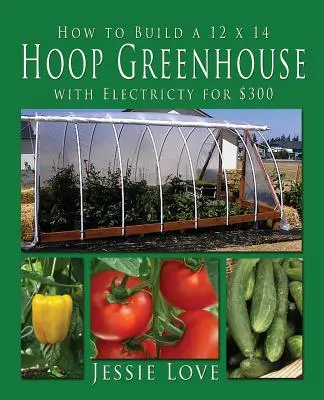 Come costruire una serra a capanna 12 x 14 con elettricità per 300 dollari - How to Build a 12 x 14 HOOP GREENHOUSE with Electricity for $300