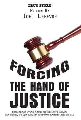 Forzare la mano della giustizia: Alla ricerca della verità sulla morte di mio fratello. La lotta della mia famiglia contro un sistema sbagliato (la polizia di New York) - Forcing the Hand of Justice: Seeking the Truth About My Brother's Death. My Family's Fight Against a Broken System (The NYPD)