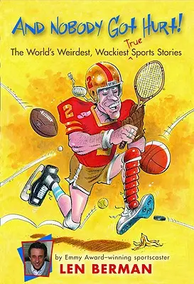 E nessuno si è fatto male! Le storie di sport più strane e strampalate del mondo - And Nobody Got Hurt!: The World's Weirdest, Wackiest True Sports Stories