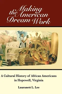 Far funzionare il sogno americano: Una storia culturale degli afroamericani di Hopewell, Virginia - Making the American Dream Work: A Cultural History of African Americans in Hopewell, Virginia