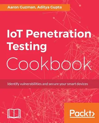 Ricettario sui test di penetrazione IoT: Identificare le vulnerabilità e proteggere i dispositivi intelligenti - IoT Penetration Testing Cookbook: Identify vulnerabilities and secure your smart devices