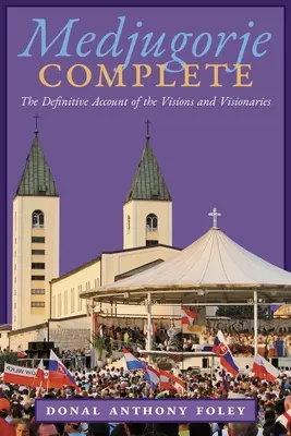 Medjugorje completo: Il resoconto definitivo delle visioni e dei veggenti - Medjugorje Complete: The Definitive Account of the Visions and Visionaries