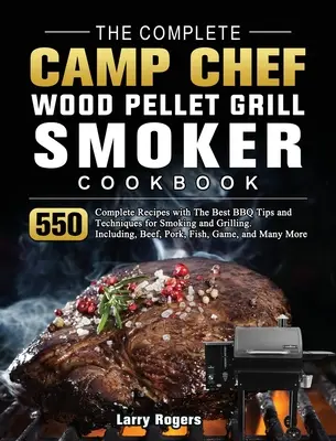 Il libro di cucina completo per grigliate e affumicatori a pellet di legno di Camp Chef: 550 ricette complete con i migliori consigli e tecniche per affumicare e grigliare. Incluso - The Complete Camp Chef Wood Pellet Grill & Smoker Cookbook: 550 Complete Recipes with The Best BBQ Tips and Techniques for Smoking and Grilling. Inclu